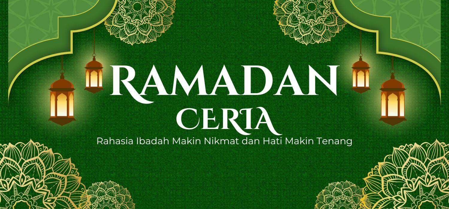 Ramadhan Ceria: Rahasia Ibadah Makin Nikmat dan Hati Makin Tenang