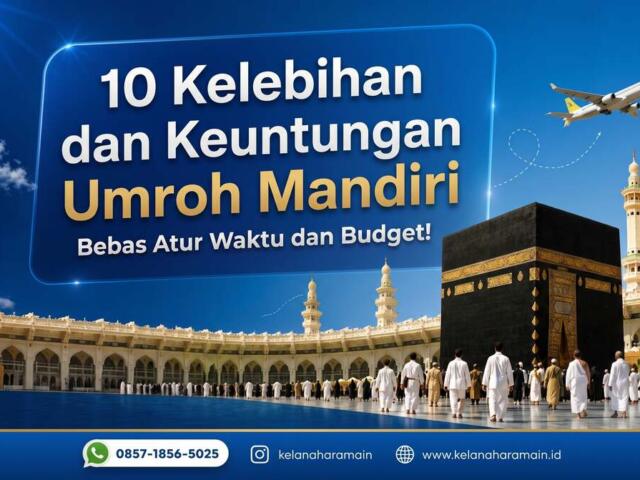 10 Kelebihan dan Keuntungan Umroh Mandiri: Bebas Atur Waktu dan Budget!